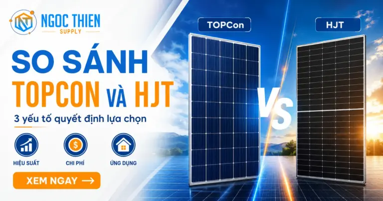So sánh TOPCon và HJT: 3 yếu tố quyết định lựa chọn