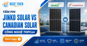 Tấm pin Jinko Solar vs Canadian Solar công nghệ TOPCon