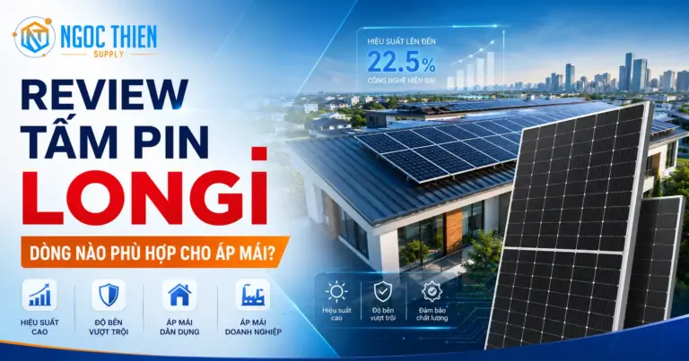 Review tấm pin LONGi: Dòng nào phù hợp cho áp mái?