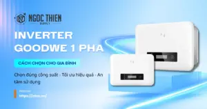 Inverter GoodWe 1 pha cách chọn cho gia đình