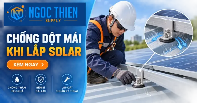 Hướng dẫn chống dột mái khi lắp điện mặt trời đúng kỹ thuật