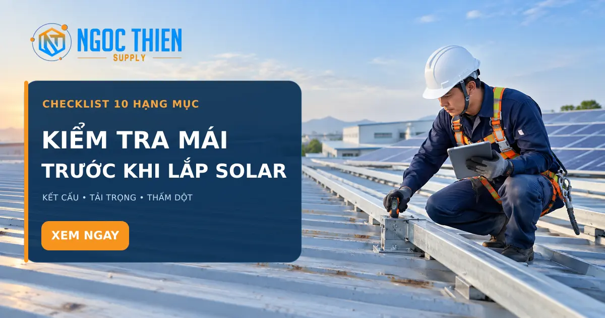 Kiểm tra mái trước khi lắp solar: 10 hạng mục