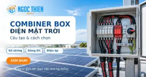 Combiner Box điện mặt trời: cấu tạo và cách chọn