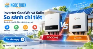 Inverter GoodWe và Solis được so sánh cho hệ điện mặt trời áp mái.
