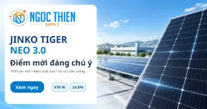 Jinko Tiger Neo 3.0 với hệ thống pin mặt trời áp mái và các chỉ số công suất, hiệu suất nổi bật