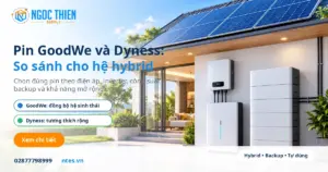 Pin GoodWe và Dyness được so sánh cho hệ điện mặt trời hybrid dân dụng.