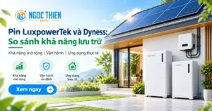 Pin LuxpowerTek và Dyness trong hệ lưu trữ điện mặt trời gia đình, so sánh dung lượng và khả năng mở rộng